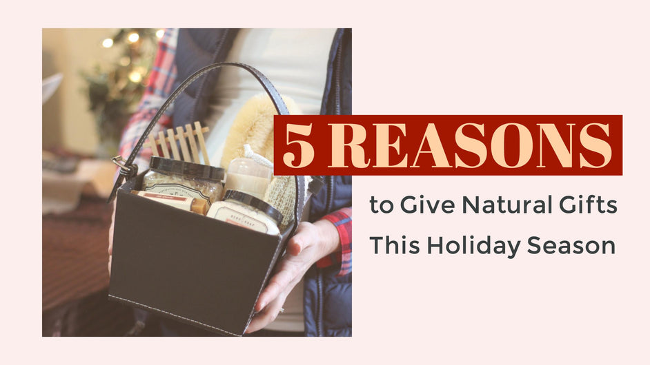 5 Reasons to Give Natural Gifts This Holiday Season