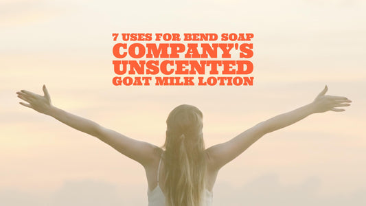 7 Uses for Bend Soap Company's Unscented Goat Milk Lotion