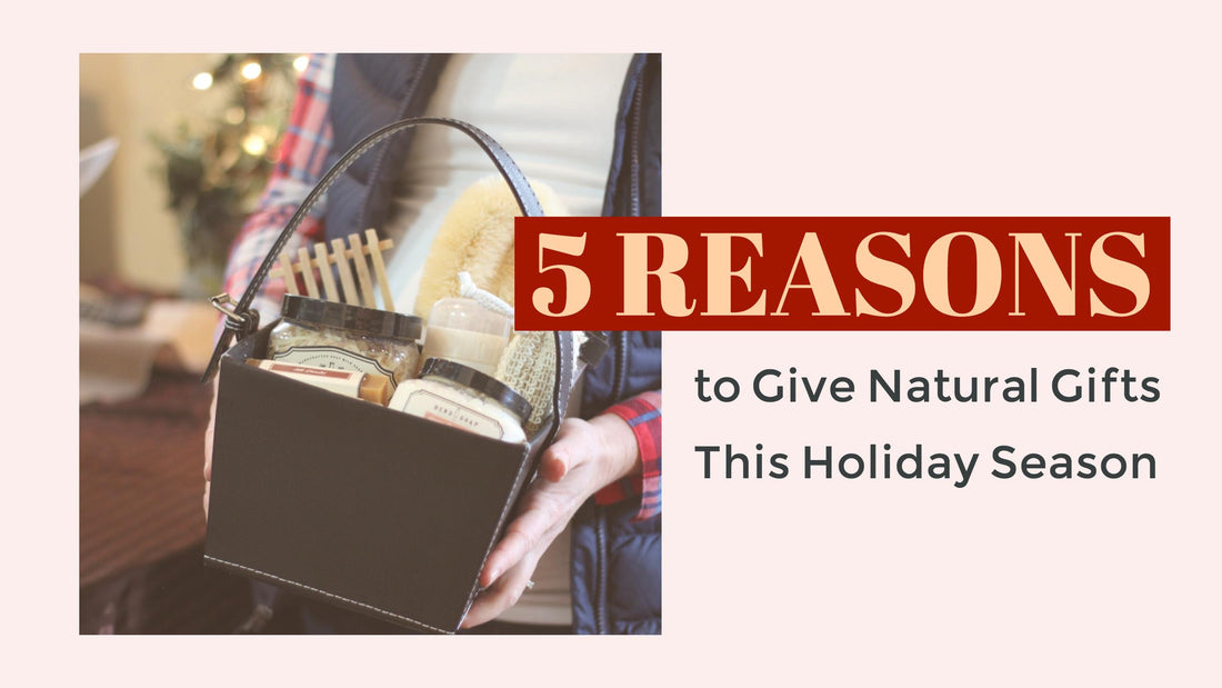 5 Reasons to Give Natural Gifts This Holiday Season