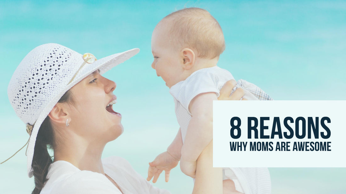 8 Reasons Why Moms Are Awesome