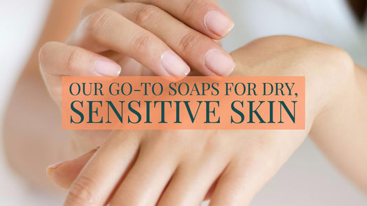 Our Go-To Soaps for Dry, Sensitive Skin