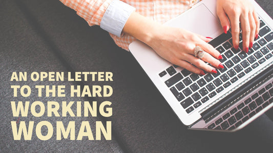 An Open Letter to the Hard Working Woman