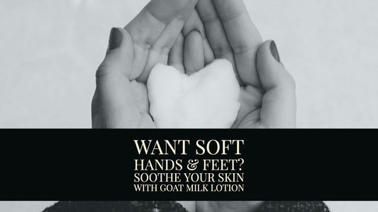 Want Soft Hands & Feet? Soothe Your Skin with Goat Milk Lotion